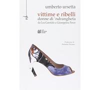 Vittime e ribelli donne di 'ndrangheta. Da Lea Garofalo a Giuseppina Pesce