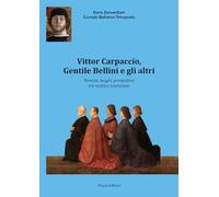Vittor Carpaccio, Gentile Bellini E Gli Altri. Venezia, Luoghi, Prospettive Tra