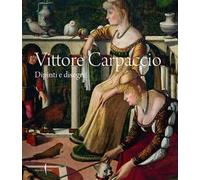 Vittore Carpaccio. Dipinti e disegni. Ediz. a colori
