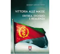 Vittoria alle masse. Eritrea, eroismo e resilienza - 2021 - Anteo