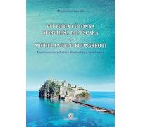 Vittoria Colonna Marchesa di Pescara e Michelangelo Buonarroti. Un itinerario affettivo di amicizia e spiritualità