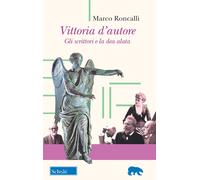 Vittoria d'autore. Gli scrittori e la dea alata - Roncalli Marco