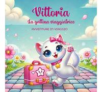 Vittoria. La gattina viaggiatrice. Avventure in viaggio