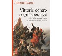 Vittorie contro ogni speranza. Da Giovanna d'Arco al miracolo della Vistola