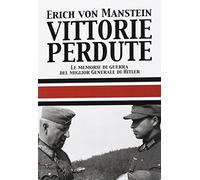 Vittorie perdute. Le memorie di guerra del miglior Generale di Hitler