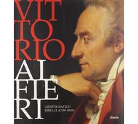 Vittorio Alfieri. Aristocratico ribelle (1749-1803). Torino (5 ottobre 2003-11 gennaio 2004). Ediz. illustrata