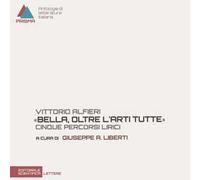Vittorio Alfieri. «Bella, oltre l'arti tutte». Cinque percorsi lirici