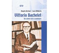 Vittorio Bachelet. Un uomo uscì a seminare
