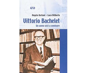 Vittorio Bachelet. Un uomo uscì a seminare