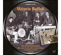 Vittorio Buffoli. Una storia straordinaria. Oltre mezzo secolo nella musica italiana. I cantanti, le canzoni, i successi
