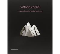 Vittorio Corsini tra voci, carte, rovi e notturni. Catalogo della mostra (Modena, 17 marzo-10 giugno 2012). Ediz. italiana e inglese