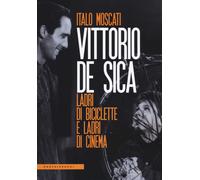 Vittorio De Sica. Ladri di biciclette e ladri di cinema - Moscati Italo
