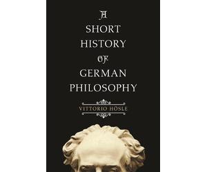 Vittorio Hösle A Short History of German Philosophy (Tascabile)