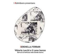 Vittorio Locchi e il cane Isonzo. Storia di un'amicizia nella Grande guerra