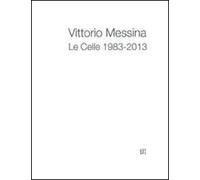 Vittorio Messina. Le Celle 1983-2013. Ediz. Multilingue - [Gli Ori]