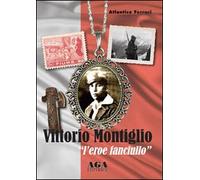 Vittorio Montiglio. L'eroe fanciullo - [AGA Editrice (Cusano Milanino)]