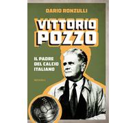 Vittorio Pozzo. Il padre del calcio italiano