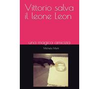 Vittorio salva il leone Leon: Una magica amicizia