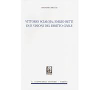 Vittorio Scialoja, Emilio Betti. Due visioni del diritto civile - Brutti Massimo