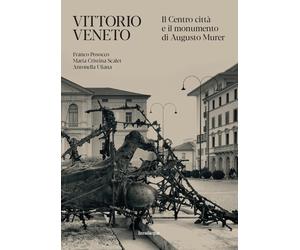 Vittorio Veneto. Il Centro città e il monumento di Augusto Murer