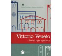 Vittorio veneto. Storia luoghi e persone - Della Coletta Tomasi S. (cur.);...