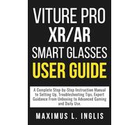 VITURE PRO XR/AR SMART GLASSES USER GUIDE: A complete step-by-step instruction manual to setting up, troubleshooting tips, expert guidance from unboxing to advanced gaming and daily use