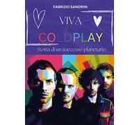 Viva Coldplay. Storia di un successo planetario