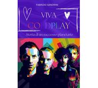 Viva Coldplay. Storia di un successo planetario