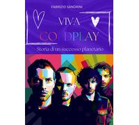 Viva Coldplay. Storia di un successo planetario - Sandrini Fabrizio