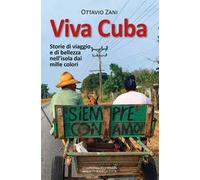 Viva Cuba. Storie di viaggio e di bellezza nell'isola dai mille colori