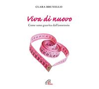 Viva di nuovo. Come sono guarita dall'anoressia