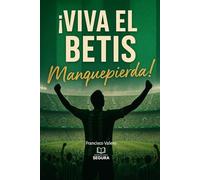 ¡Viva el Betis manque pierda!: Real Betis, el equipo de nuestro corazón