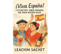 ¡Viva España!: 111 Fakten über Spanien, die man wissen muss