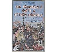 Viva Francesco II. Morte a Vittorio Emanuele! Insorgenze popolari e briganti in Abruzzo, Lazio e Molise durante la conquista del Sud. 1860-1861