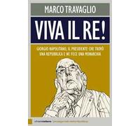Viva il re! Giorgio Napolitano, il presidente che trovò una repubblica e ne fece una monarchia