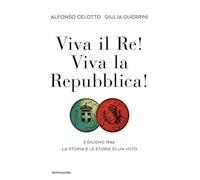Viva il Re! Viva la Repubblica! 2 giugno 1946. La storia e le storie di un voto