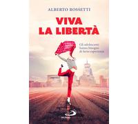 Libri Alberto Rossetti - Viva La Liberta. Gli Adolescenti Hanno Bisogno Di Farne