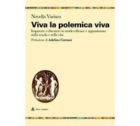 Viva la polemica viva. Imparare a discutere in modo efficace e appassionato nella scuola e nella vita