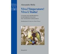 Viva l'imperatore! Viva l'Italia! Le radici del Risorgimento. Il sentimento italiano nel ventennio napoleonico