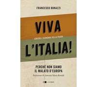 Viva l'Italia! Contro l'economia della paura. Perché non siamo il malato d'Europa