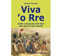 Viva 'o Rre. Dalla conquista del sud alla guerra per bande