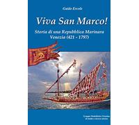 Viva San Marco Storia di una Repubblica Marinara - Venezia (421 - 1797)