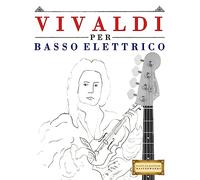 Vivaldi per Basso Elettrico: 10 Pezzi Facili per Basso Elettrico Libro per Principianti