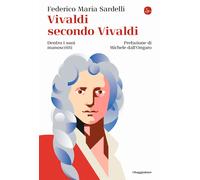Vivaldi secondo Vivaldi. Dentro i suoi manoscritti - Sardelli Federico Maria