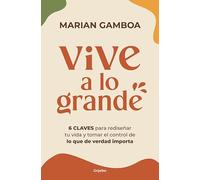 Vive a lo grande: 6 claves para transformar tu caos interno en una vida extraordinaria