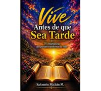 VIVE ANTES DE QUE SEA TARDE: - - 18 enseñanzas que pueden transformar tu vida