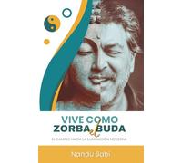 VIVE COMO ZORBA EL BUDA: El Camino hacia la Iluminación Moderna