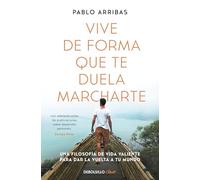 Vive de forma que te duela marcharte: Una filosofía de vida valiente para dar la vuelta a tu mundo