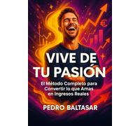 Vive de Tu Pasión: El Método Completo para Convertir lo que Amas en Ingresos Reales: Descubre tu propósito, crea un negocio rentable y alcanza la libertad financiera sin renunciar a tu esencia