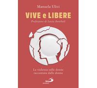 Vive e libere. La violenza sulle donne raccontata dalle donne - Ulivi Manuela